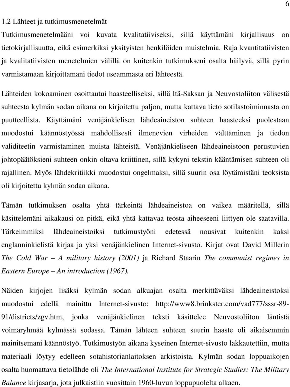 Lähteiden kokoaminen osoittautui haasteelliseksi, sillä Itä-Saksan ja Neuvostoliiton välisestä suhteesta kylmän sodan aikana on kirjoitettu paljon, mutta kattava tieto sotilastoiminnasta on