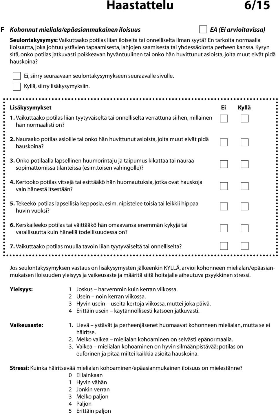 Kysyn sitä, onko potilas jatkuvasti poikkeavan hyväntuulinen tai onko hän huvittunut asioista, joita muut eivät pidä hauskoina? 1.