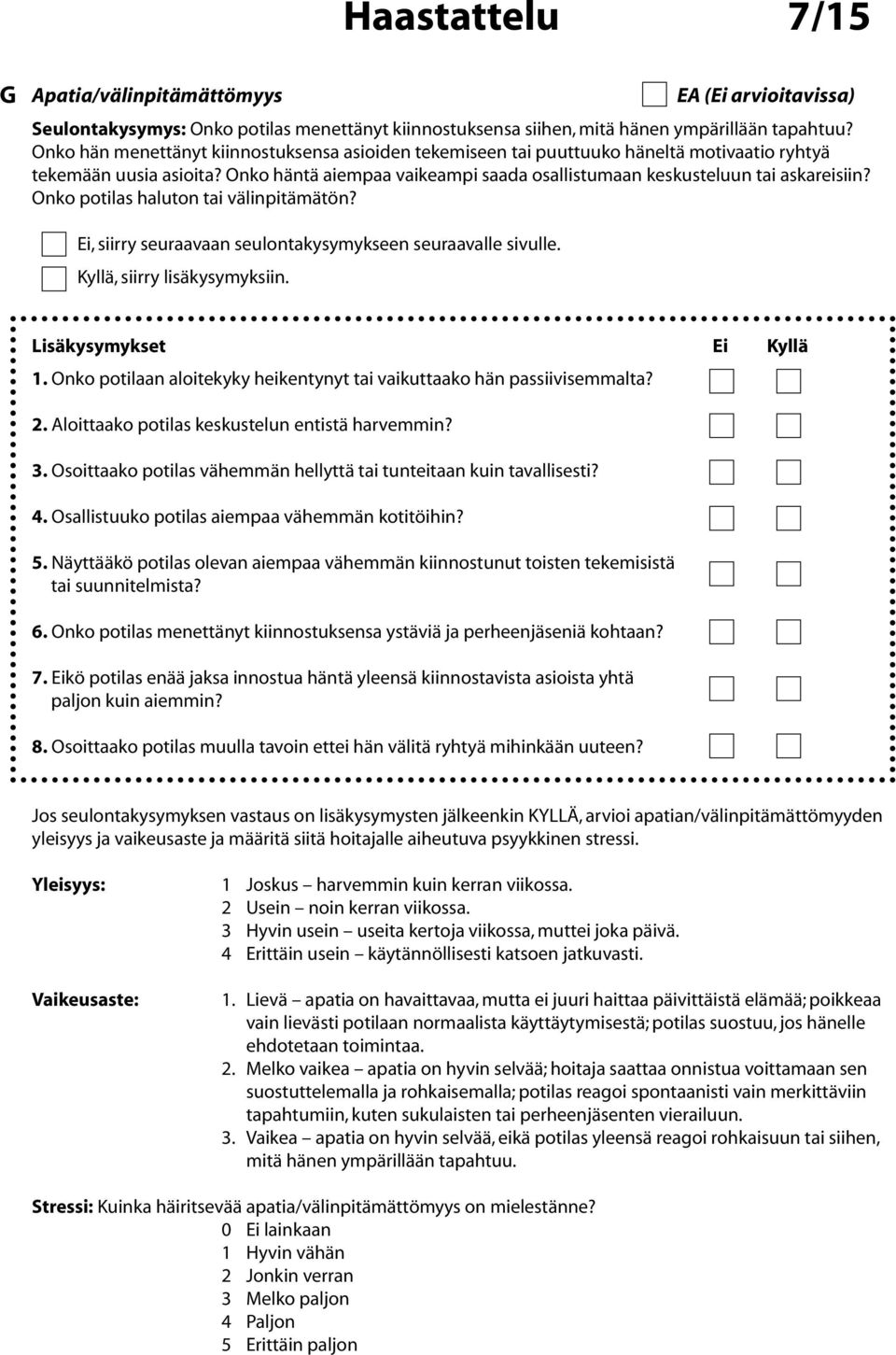 Onko potilas haluton tai välinpitämätön? 1. Onko potilaan aloitekyky heikentynyt tai vaikuttaako hän passiivisemmalta? 2. Aloittaako potilas keskustelun entistä harvemmin? 3.