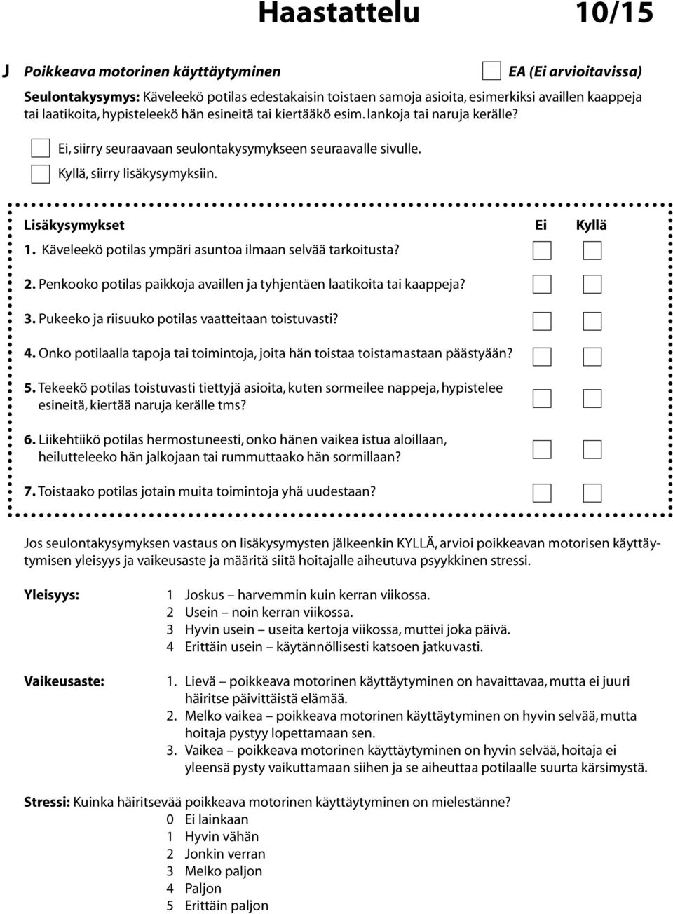 Pukeeko ja riisuuko potilas vaatteitaan toistuvasti? 4. Onko potilaalla tapoja tai toimintoja, joita hän toistaa toistamastaan päästyään? 5.