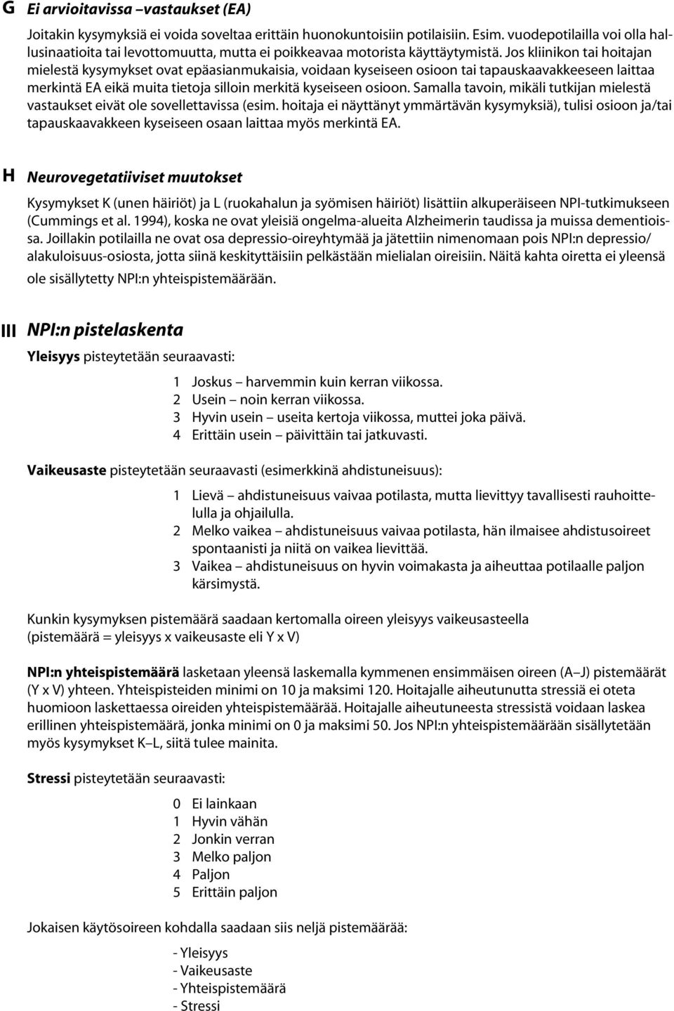 Jos kliinikon tai hoitajan mielestä kysymykset ovat epäasianmukaisia, voidaan kyseiseen osioon tai tapauskaavakkeeseen laittaa merkintä EA eikä muita tietoja silloin merkitä kyseiseen osioon.