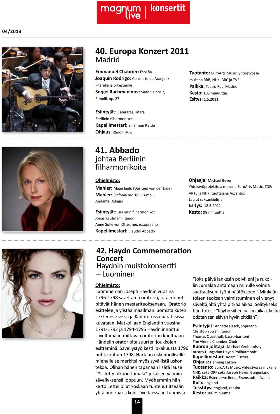 minuuttia Esitys: 1.5.2011 Esiintyjät: Cañizares, kitara Berliinin filharmonikot Kapellimestari: Sir Simon Rattle Ohjaus: Rhodri Huw 41.