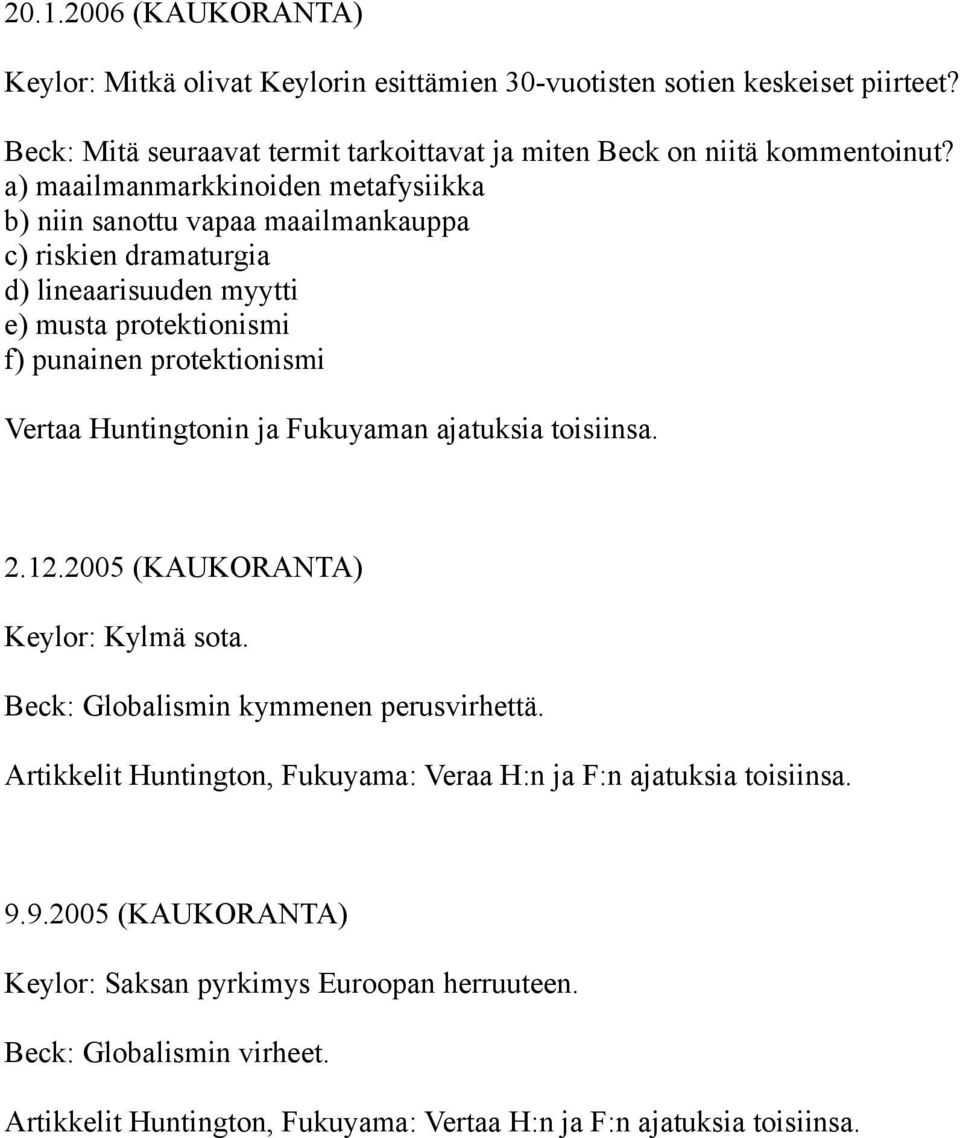 Huntingtonin ja Fukuyaman ajatuksia toisiinsa. 2.12.2005 (KAUKORANTA) Keylor: Kylmä sota. Beck: Globalismin kymmenen perusvirhettä.