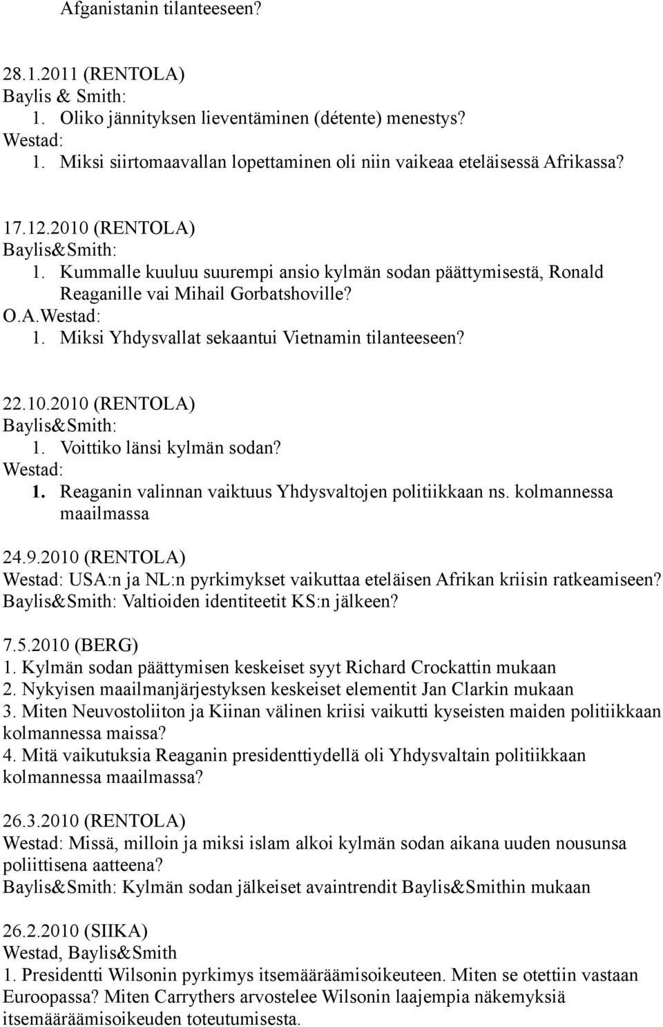 10.2010 (RENTOLA) Baylis&Smith: 1. Voittiko länsi kylmän sodan? 1. Reaganin valinnan vaiktuus Yhdysvaltojen politiikkaan ns. kolmannessa maailmassa 24.9.