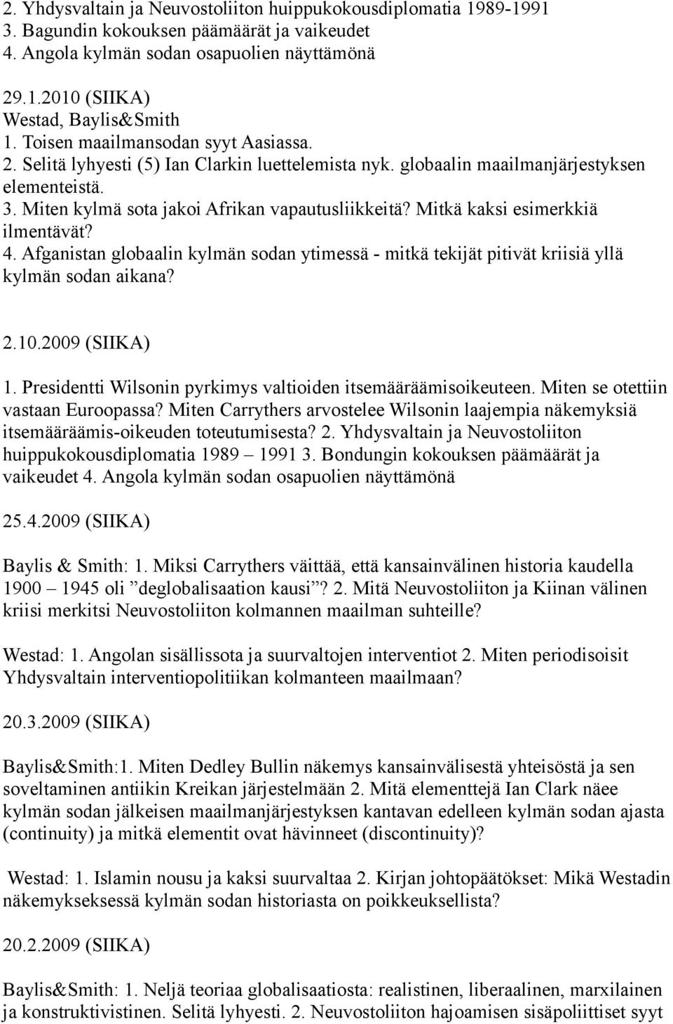 Mitkä kaksi esimerkkiä ilmentävät? 4. Afganistan globaalin kylmän sodan ytimessä - mitkä tekijät pitivät kriisiä yllä kylmän sodan aikana? 2.10.2009 (SIIKA) 1.