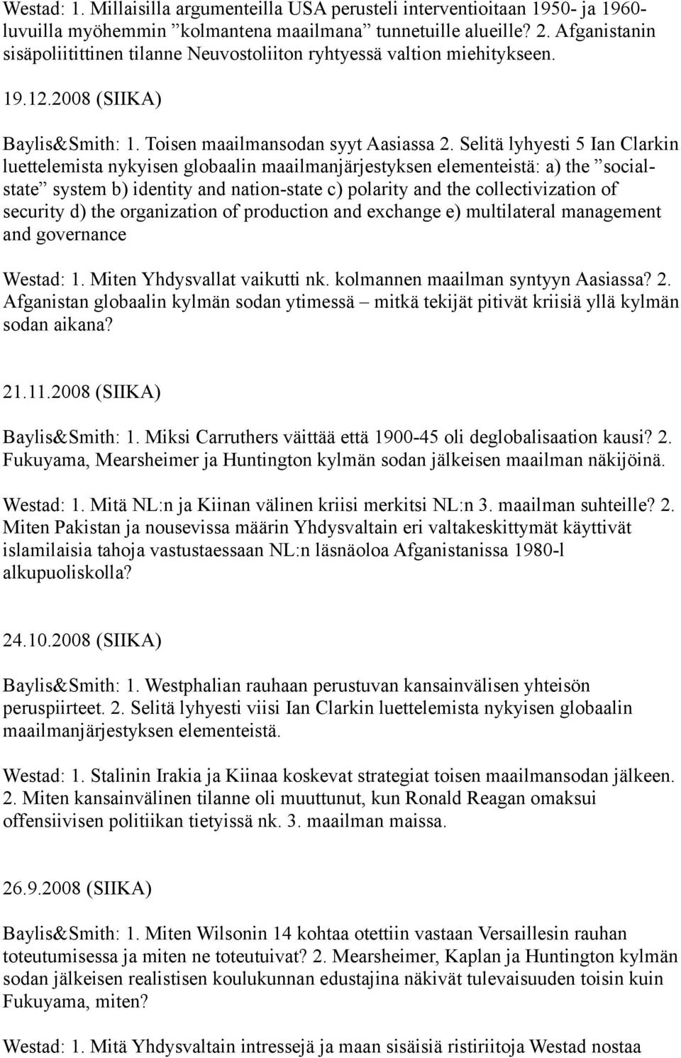 Selitä lyhyesti 5 Ian Clarkin luettelemista nykyisen globaalin maailmanjärjestyksen elementeistä: a) the socialstate system b) identity and nation-state c) polarity and the collectivization of