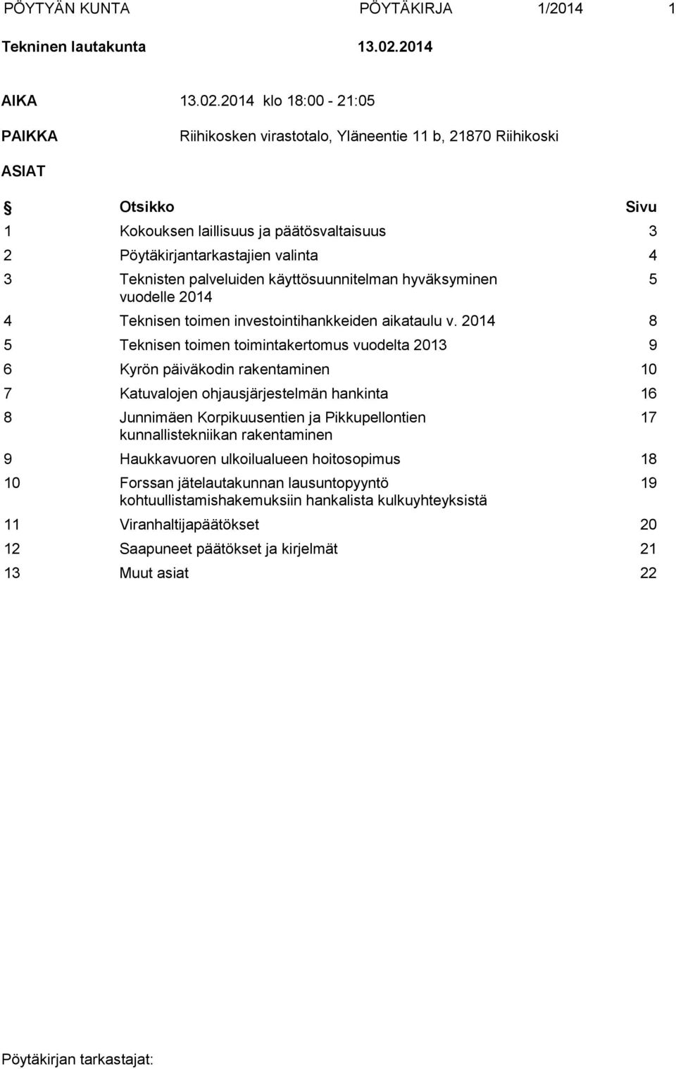 2014 klo 18:00-21:05 PAIKKA Riihikosken virastotalo, Yläneentie 11 b, 21870 Riihikoski ASIAT Otsikko Sivu 1 Kokouksen laillisuus ja päätösvaltaisuus 3 2 Pöytäkirjantarkastajien valinta 4 3 Teknisten