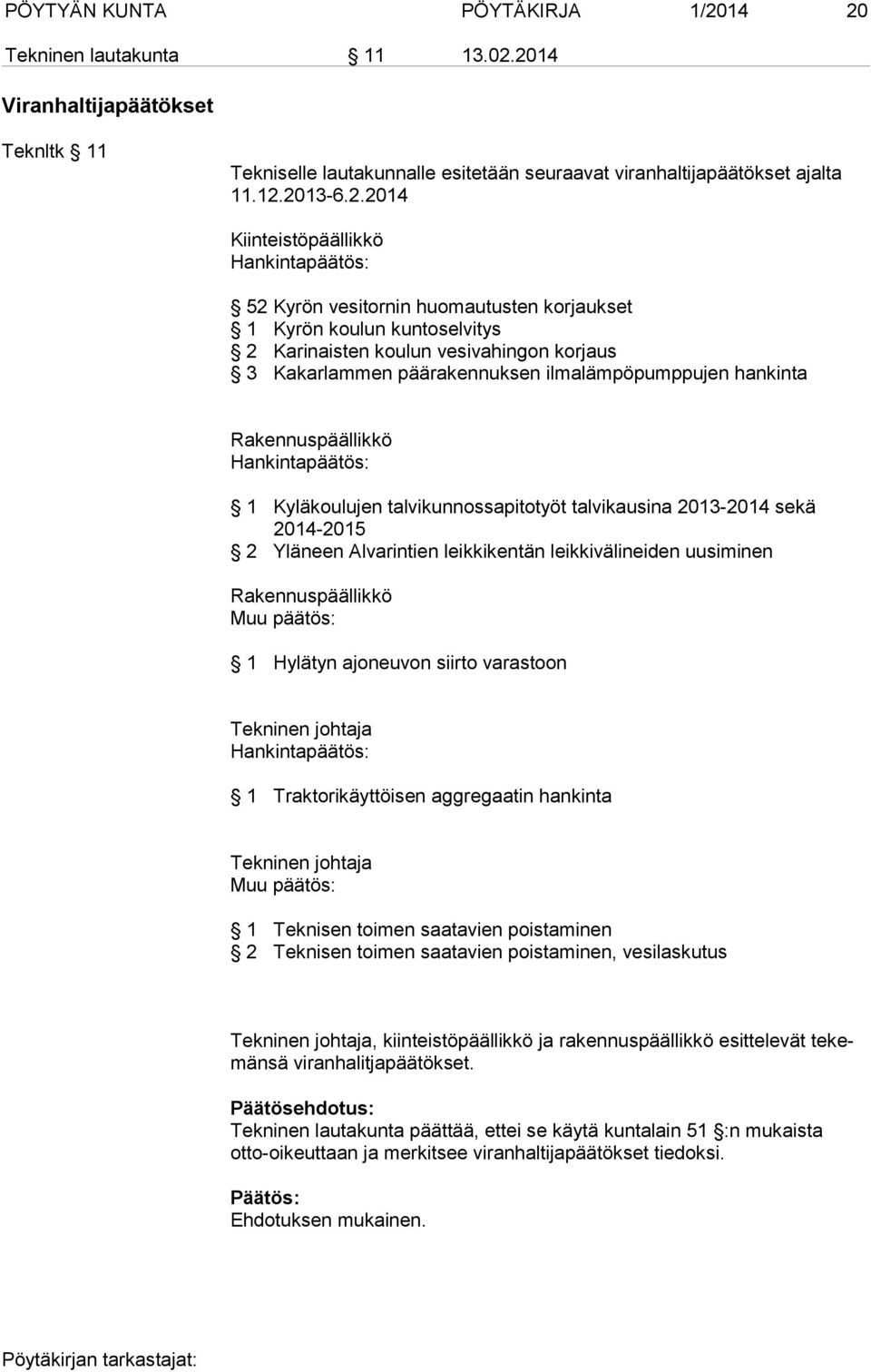 Hankintapäätös: 52 Kyrön vesitornin huomautusten korjaukset 1 Kyrön koulun kuntoselvitys 2 Karinaisten koulun vesivahingon korjaus 3 Kakarlammen päärakennuksen ilmalämpöpumppujen hankinta