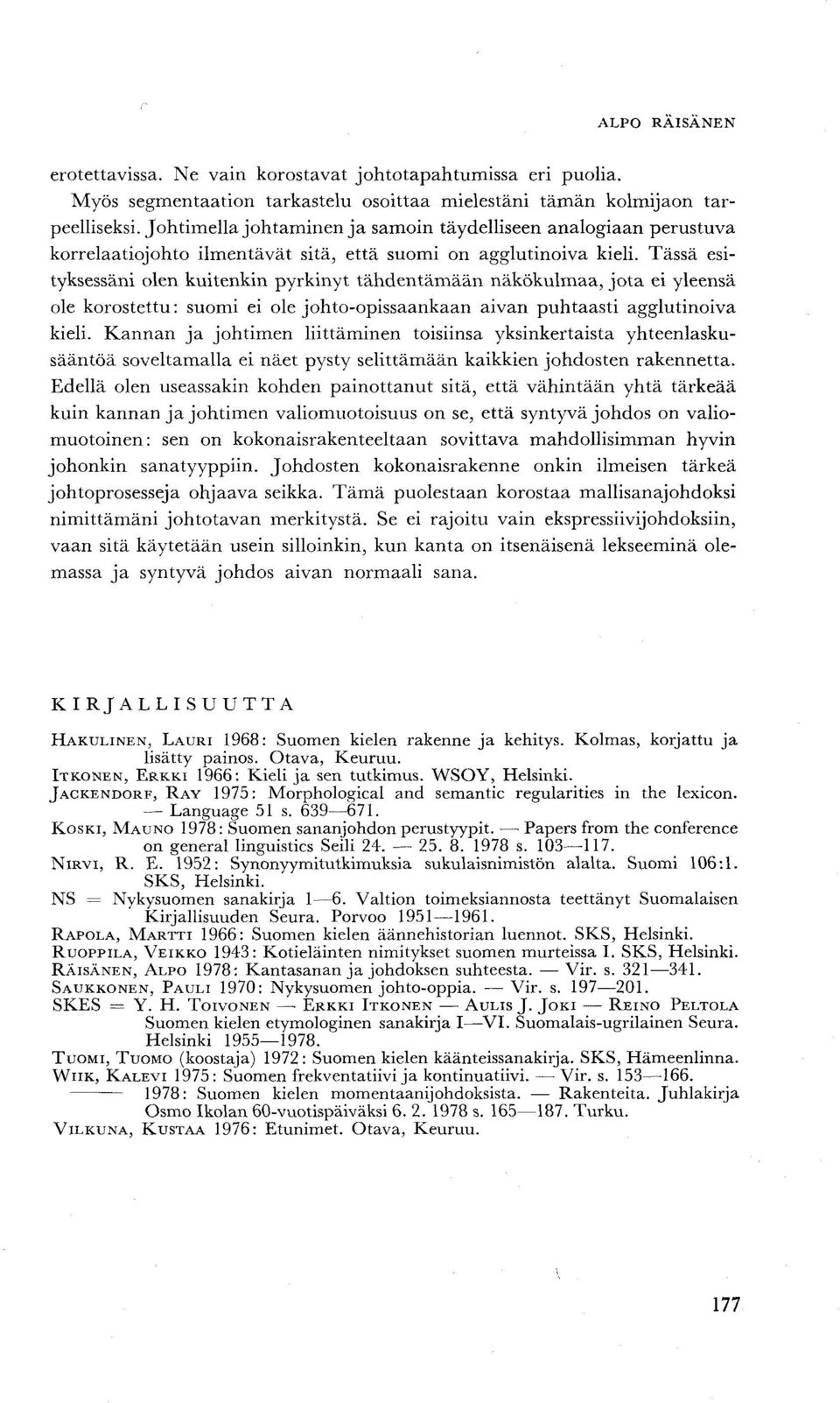 Tässä esityksessäni olen kuitenkin pyrkinyt tähdentämään näkökulmaa, jota ei yleensä ole korostettu: suomi ei ole johto-opissaankaan aivan puhtaasti agglutinoiva kieli.