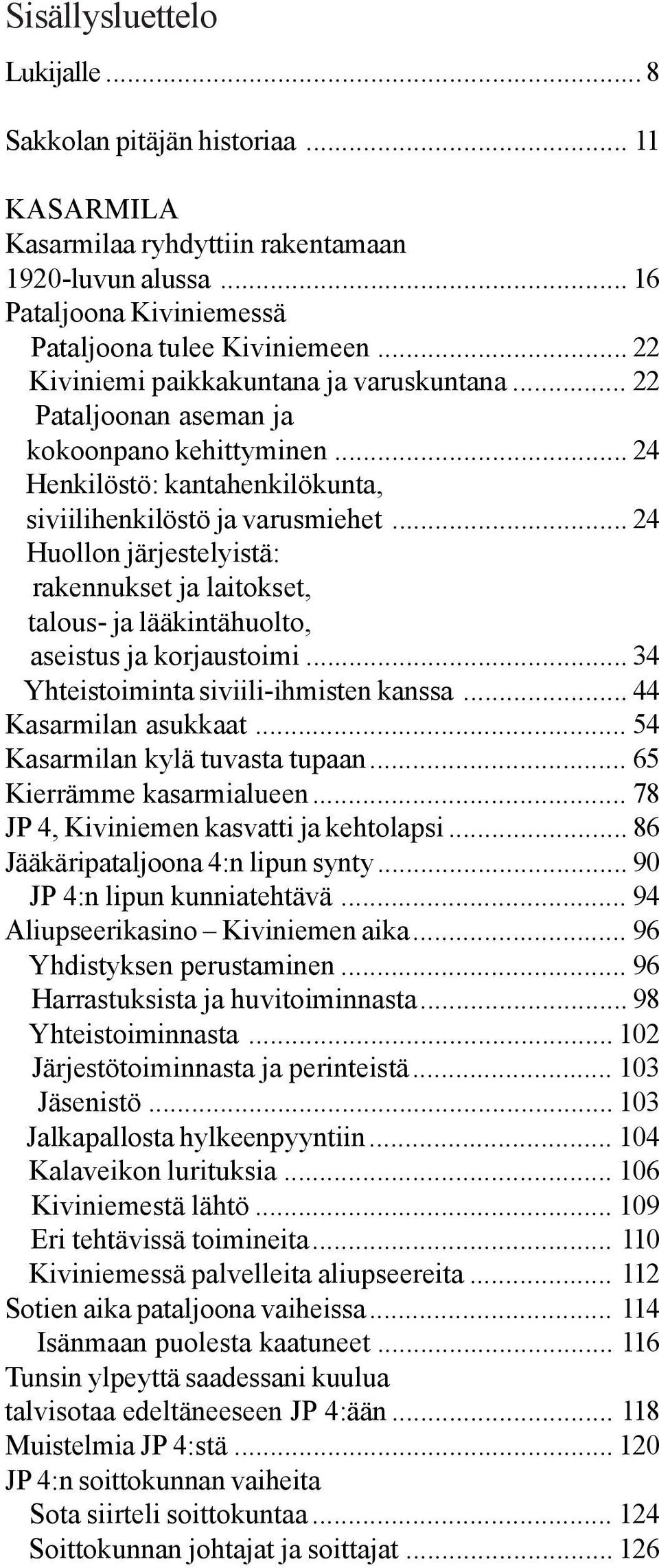 .. 24 Huollon järjestelyistä: rakennukset ja laitokset, talous- ja lääkintähuolto, aseistus ja korjaustoimi... 34 Yhteistoiminta siviili-ihmisten kanssa... 44 Kasarmilan asukkaat.