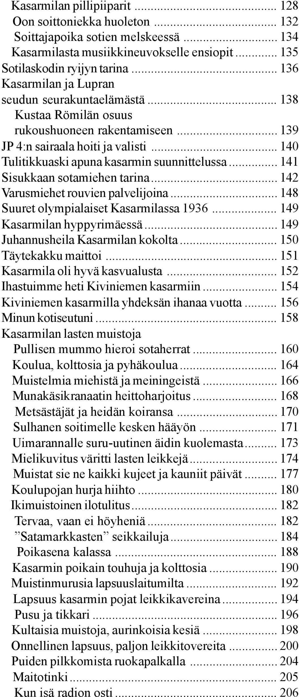 .. 141 Sisukkaan sotamiehen tarina... 142 Varusmiehet rouvien palvelijoina... 148 Suuret olympialaiset Kasarmilassa 1936... 149 Kasarmilan hyppyrimäessä... 149 Juhannusheila Kasarmilan kokolta.