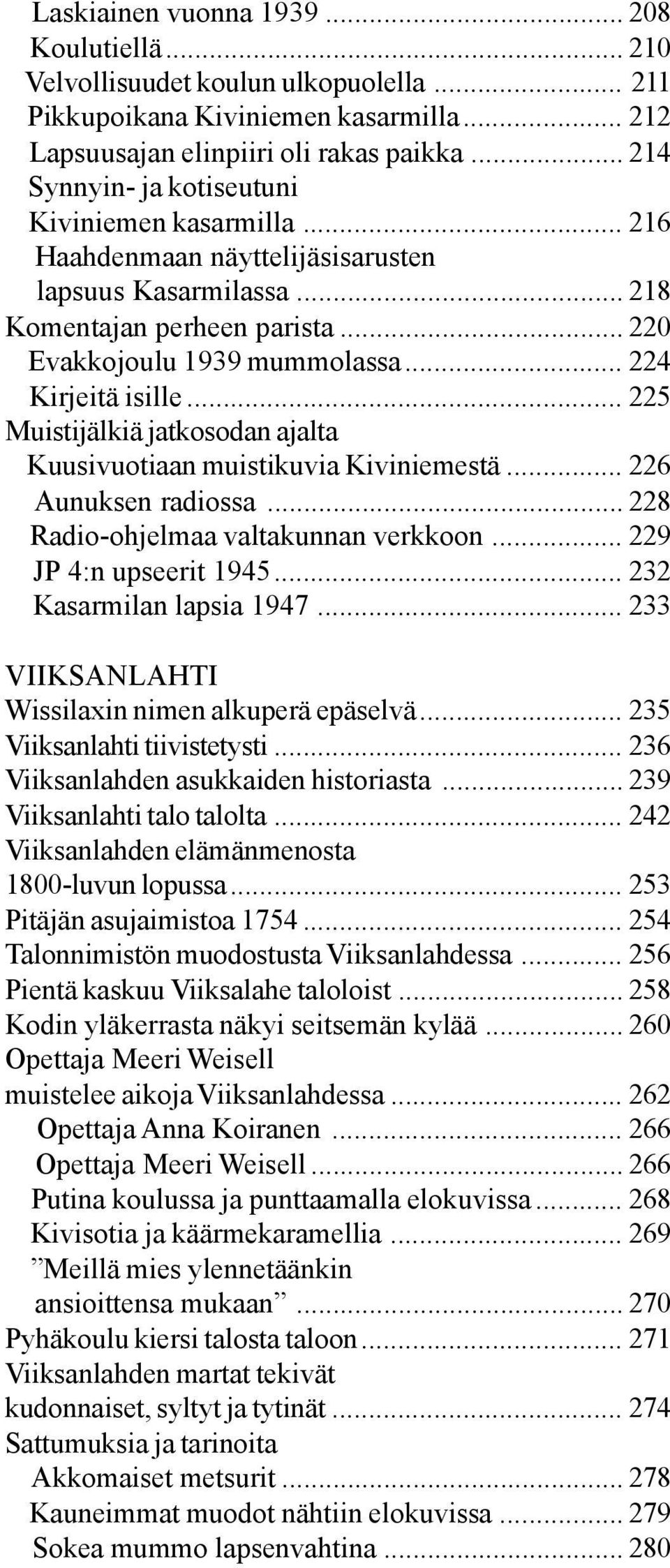 .. 224 Kirjeitä isille... 225 Muistijälkiä jatkosodan ajalta Kuusivuotiaan muistikuvia Kiviniemestä... 226 Aunuksen radiossa... 228 Radio-ohjelmaa valtakunnan verkkoon... 229 JP 4:n upseerit 1945.