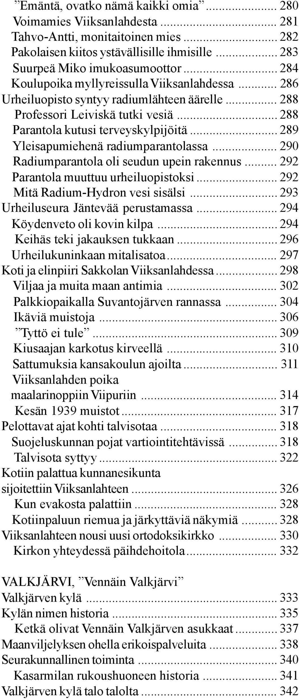 .. 289 Yleisapumiehenä radiumparantolassa... 290 Radiumparantola oli seudun upein rakennus... 292 Parantola muuttuu urheiluopistoksi... 292 Mitä Radium-Hydron vesi sisälsi.