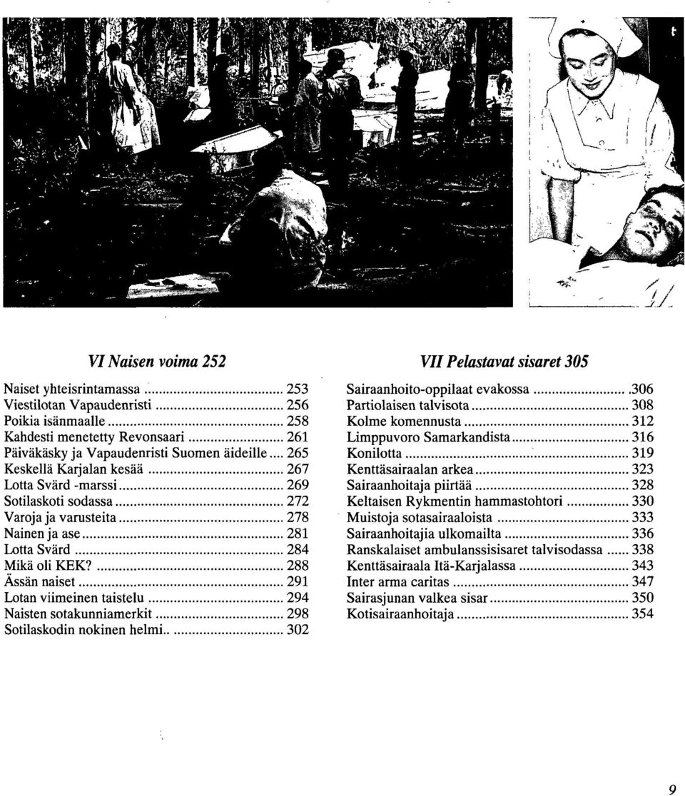 288 Ässän naiset 291 Lotan viimeinen taistelu 294 Naisten sotakunniamerkit 298 Sotilaskodin nokinen helmi 302 VII Pelastavat sisaret 305 Sairaanhoito-oppilaat evakossa 306 Partiolaisen talvisota 308