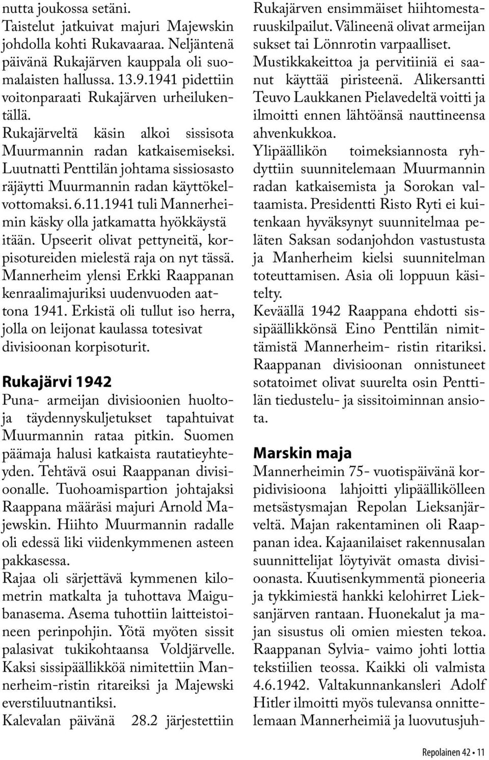 Luutnatti Penttilän johtama sissiosasto räjäytti Muurmannin radan käyttökelvottomaksi. 6.11.1941 tuli Mannerheimin käsky olla jatkamatta hyökkäystä itään.