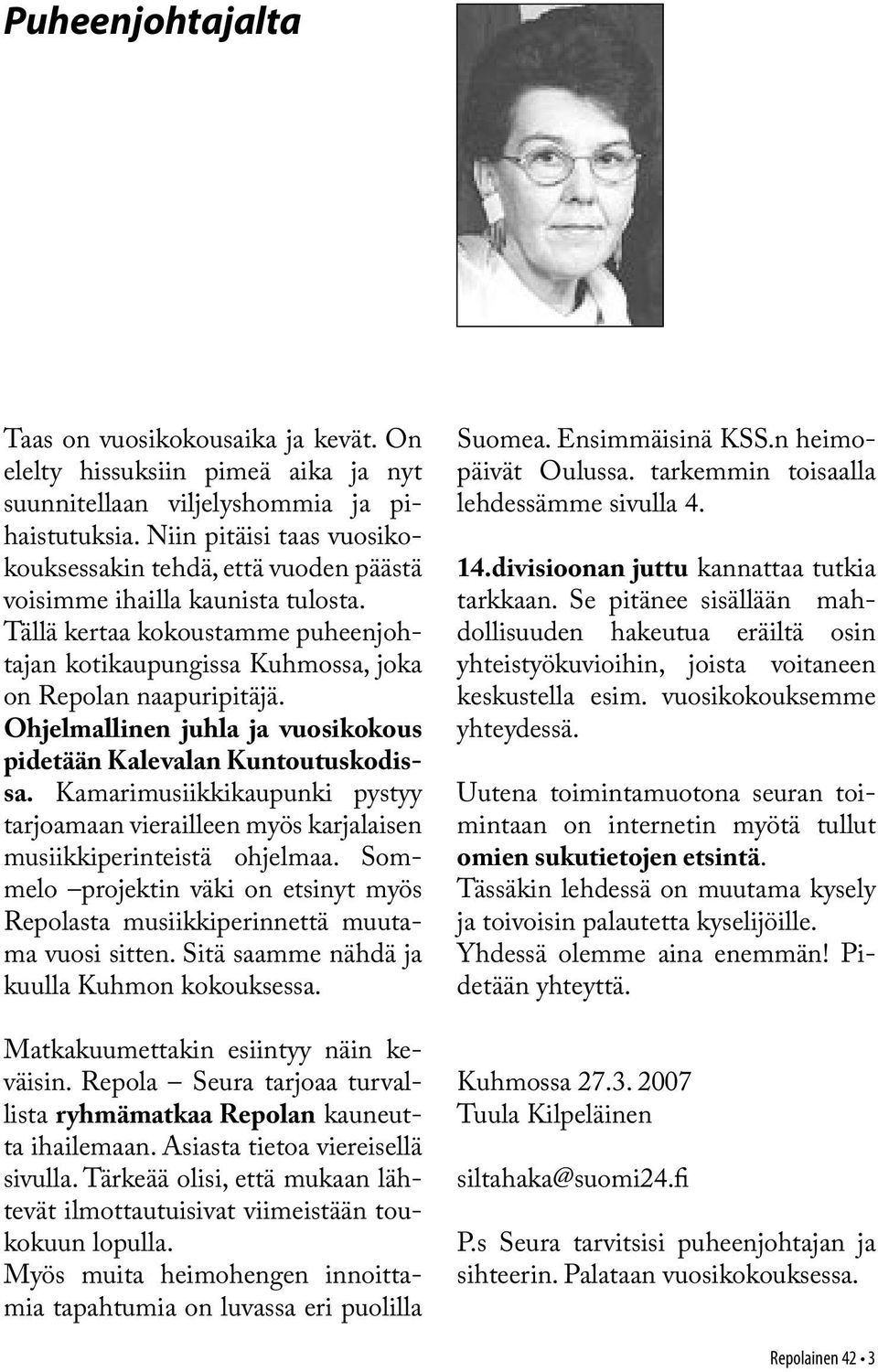 Ohjelmallinen juhla ja vuosikokous pidetään Kalevalan Kuntoutuskodissa. Kamarimusiikkikaupunki pystyy tarjoamaan vierailleen myös karjalaisen musiikkiperinteistä ohjelmaa.