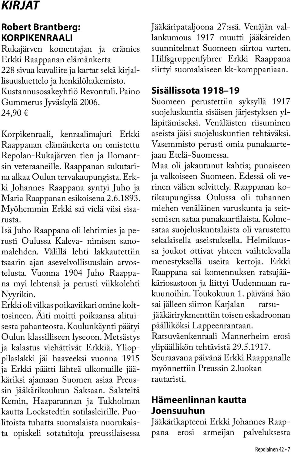 Raappanan sukutarina alkaa Oulun tervakaupungista. Erkki Johannes Raappana syntyi Juho ja Maria Raappanan esikoisena 2.6.1893. Myöhemmin Erkki sai vielä viisi sisarusta.