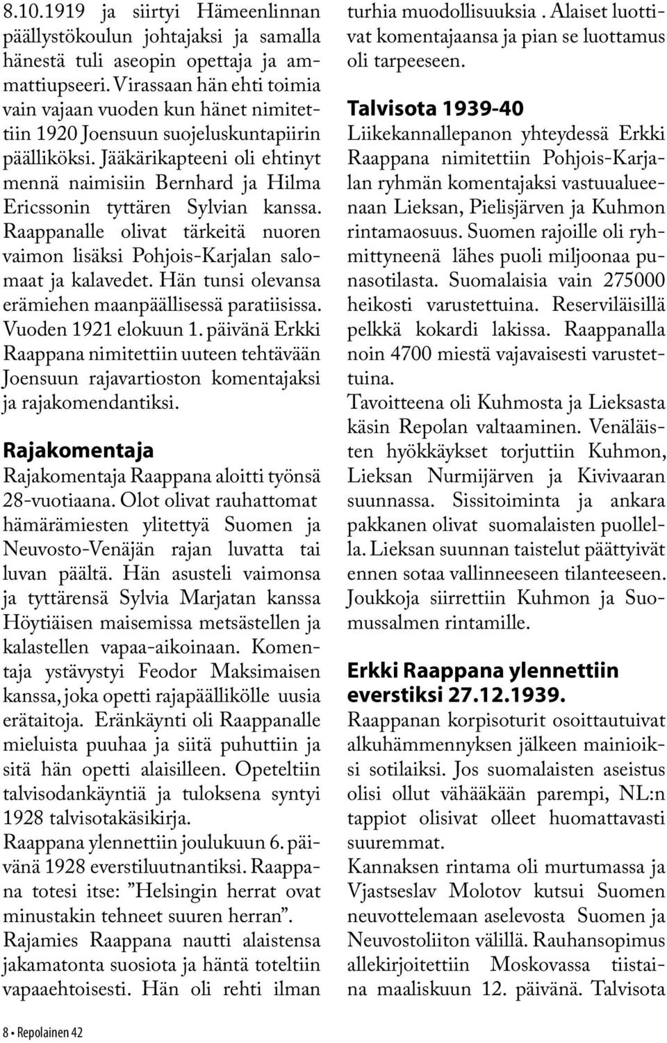 Jääkärikapteeni oli ehtinyt mennä naimisiin Bernhard ja Hilma Ericssonin tyttären Sylvian kanssa. Raappanalle olivat tärkeitä nuoren vaimon lisäksi Pohjois-Karjalan salomaat ja kalavedet.