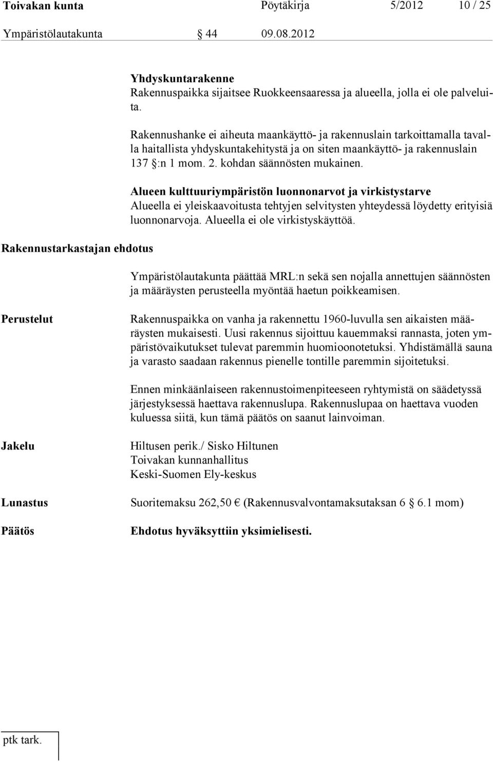 Alueen kulttuuriympäristön luonnonarvot ja virkistystarve Alueella ei yleiskaavoitusta tehtyjen selvitysten yhteydessä löydetty erityisiä luonnonarvoja. Alueella ei ole virkistyskäyttöä.