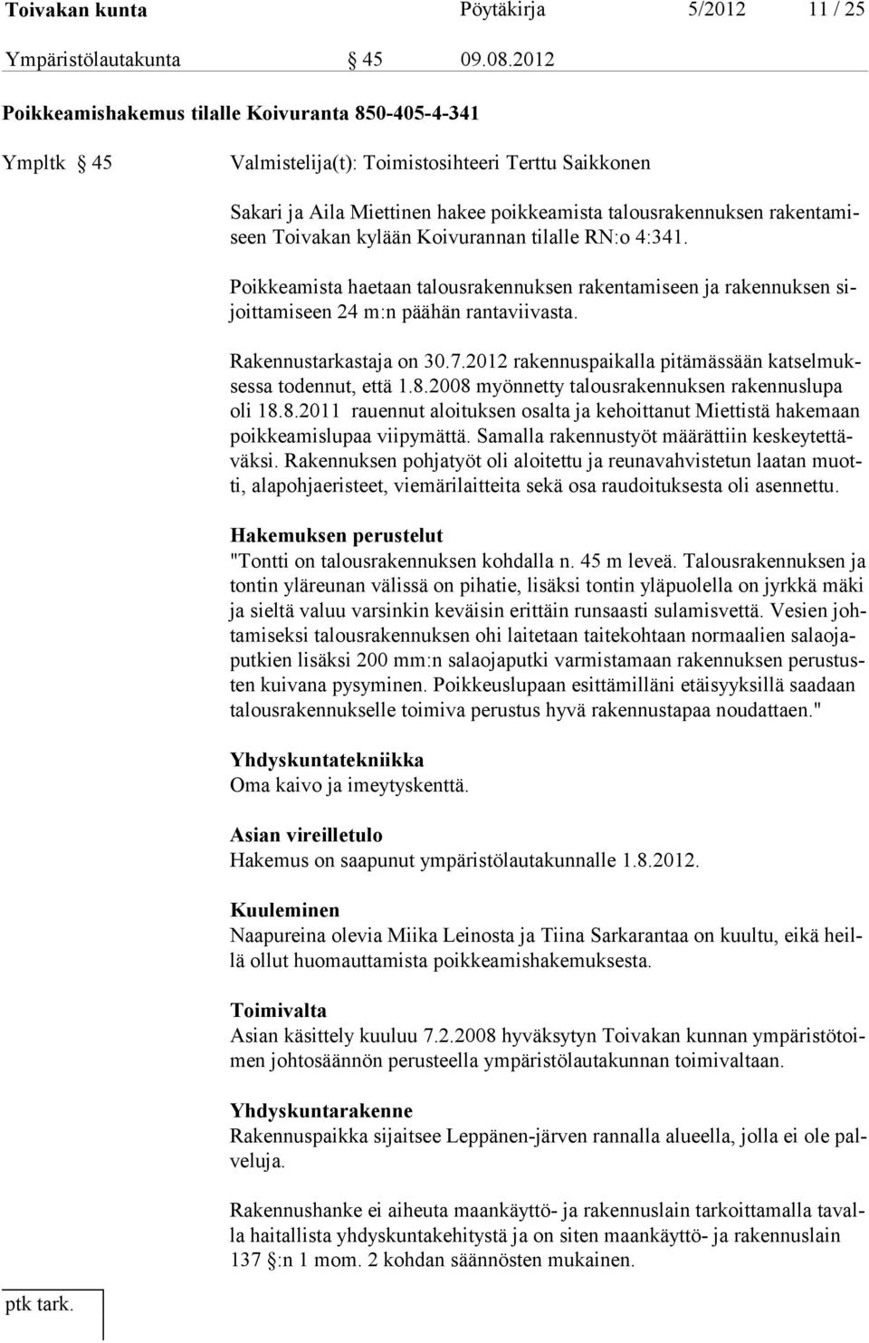 Toivakan kylään Koivurannan tilalle RN:o 4:341. Poikkeamista haetaan talousrakennuksen rakentamiseen ja rakennuksen sijoittamiseen 24 m:n päähän rantaviivasta. Rakennustarkastaja on 30.7.