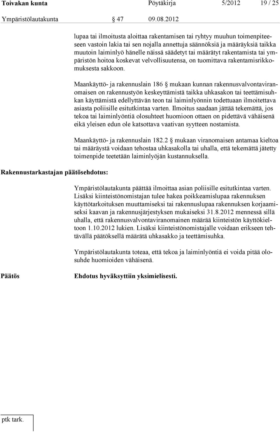 laiminlyö hänelle näissä säädetyt tai määrätyt rakentamista tai ympäristön hoitoa koskevat velvollisuutensa, on tuomittava rakentamisrikkomuksesta sakkoon.