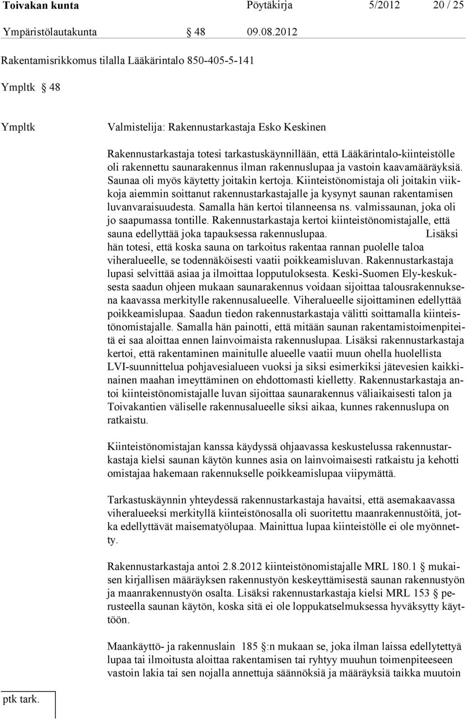 Lääkärintalo-kiinteistölle oli rakennettu saunarakennus ilman rakennuslupaa ja vastoin kaavamääräyksiä. Saunaa oli myös käytetty joitakin kertoja.