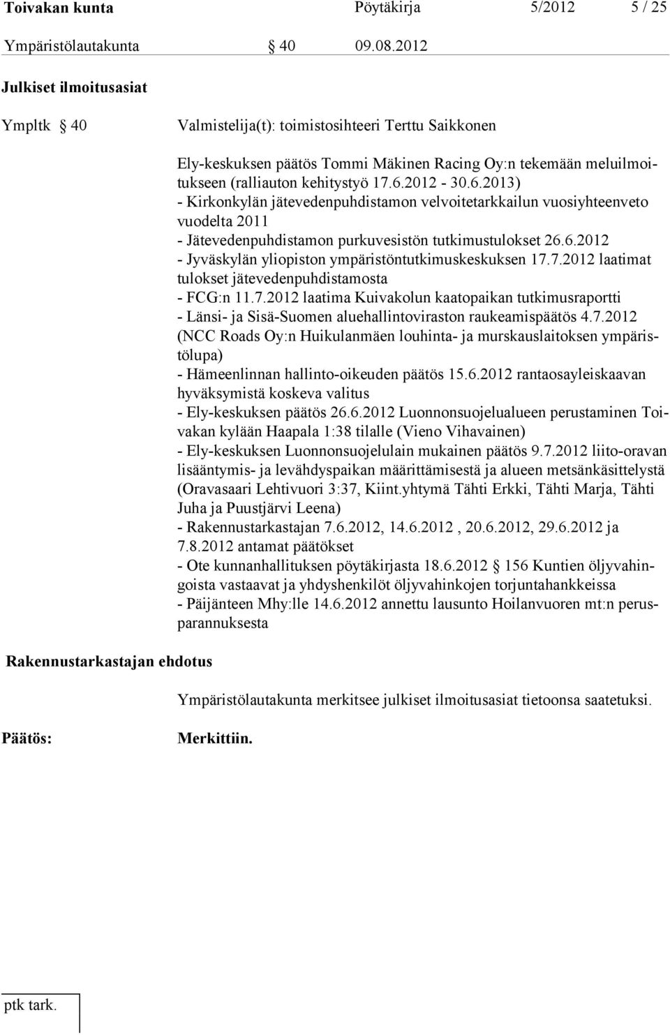 (ralliauton kehitystyö 17.6.2012-30.6.2013) - Kirkonkylän jätevedenpuhdistamon velvoitetarkkailun vuosiyhteenveto vuodelta 2011 - Jätevedenpuhdistamon purkuvesistön tutkimustulokset 26.6.2012 - Jyväskylän yliopiston ympäristöntutkimuskeskuksen 17.