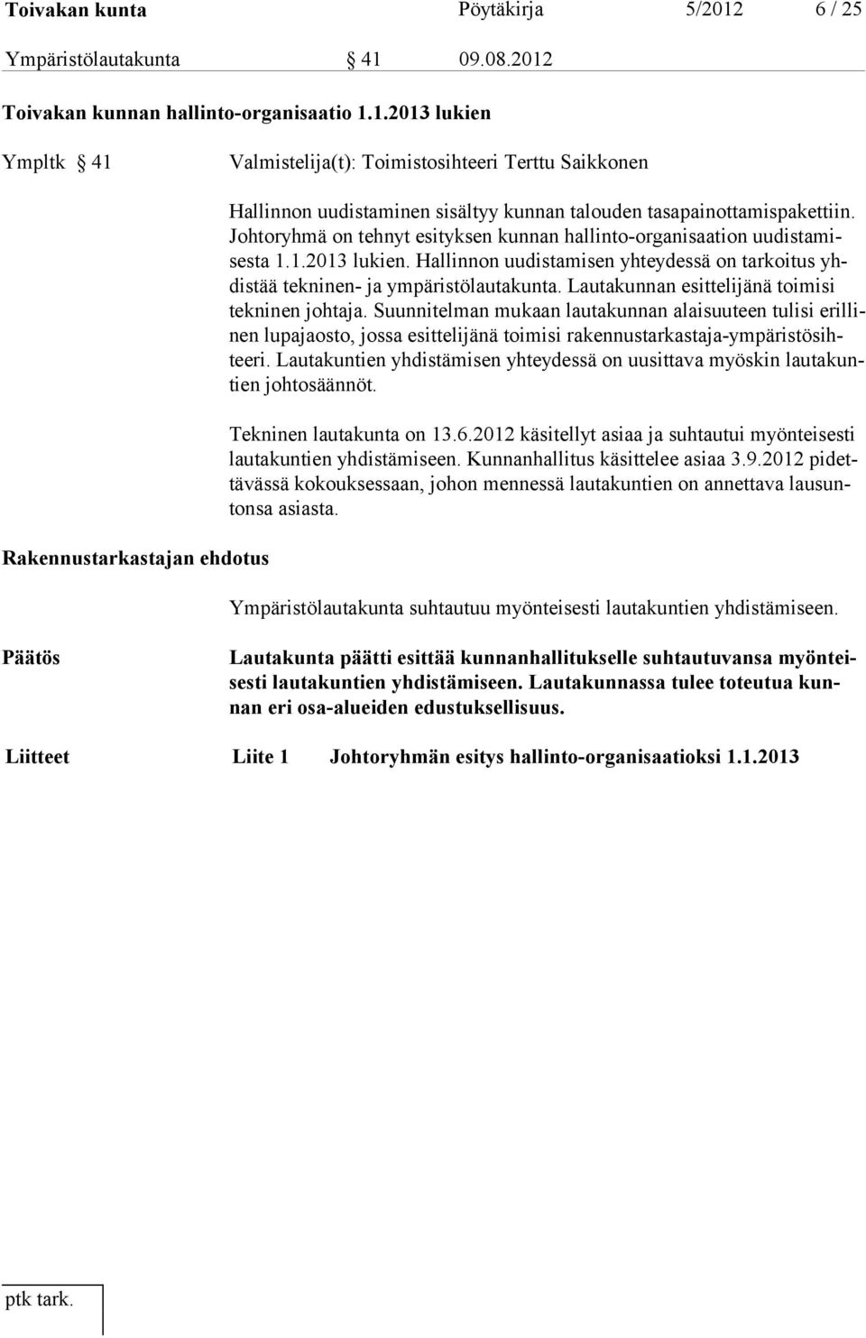 09.08.2012 Toivakan kunnan hallinto-organisaatio 1.1.2013 lukien Ympltk 41 Valmistelija(t): Toimistosihteeri Terttu Saikkonen Rakennustarkastajan ehdotus Hallinnon uudistaminen sisältyy kunnan talouden tasapainottamispakettiin.