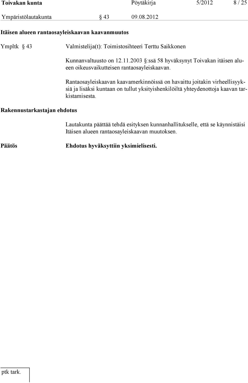 11.2003 :ssä 58 hyväksynyt Toivakan itäisen alueen oikeusvaikutteisen rantaosayleiskaavan.