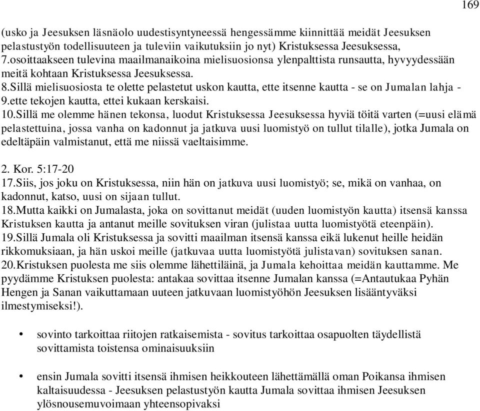 Sillä mielisuosiosta te olette pelastetut uskon kautta, ette itsenne kautta - se on Jumalan lahja - 9.ette tekojen kautta, ettei kukaan kerskaisi. 10.