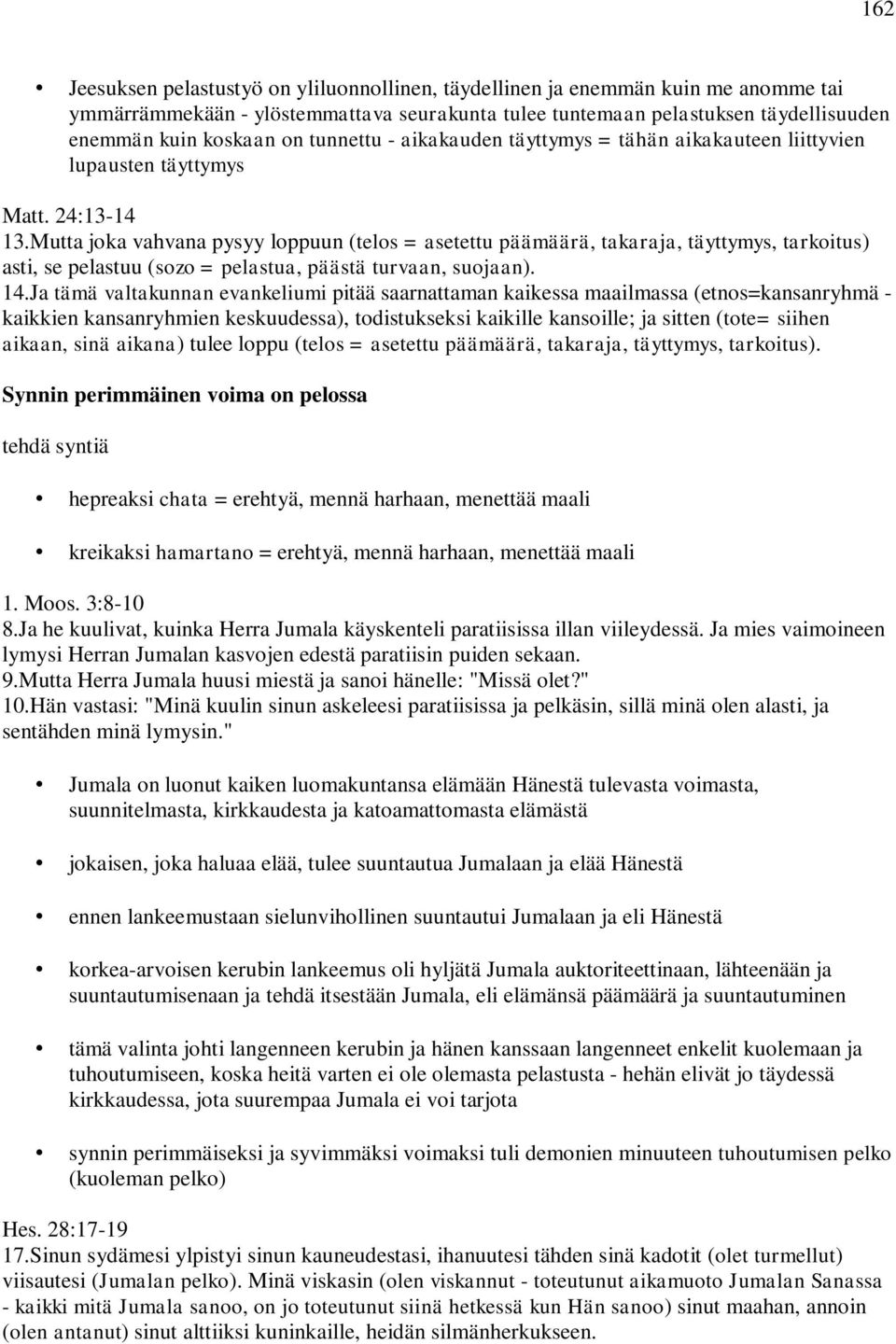 Mutta joka vahvana pysyy loppuun (telos = asetettu päämäärä, takaraja, täyttymys, tarkoitus) asti, se pelastuu (sozo = pelastua, päästä turvaan, suojaan). 14.