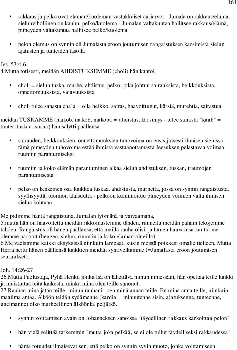 Mutta totisesti, meidän AHDISTUKSEMME (choli) hän kantoi, choli = sielun tuska, murhe, ahdistus, pelko, joka johtuu sairauksista, heikkouksista, onnettomuuksista, vajavuuksista choli tulee sanasta