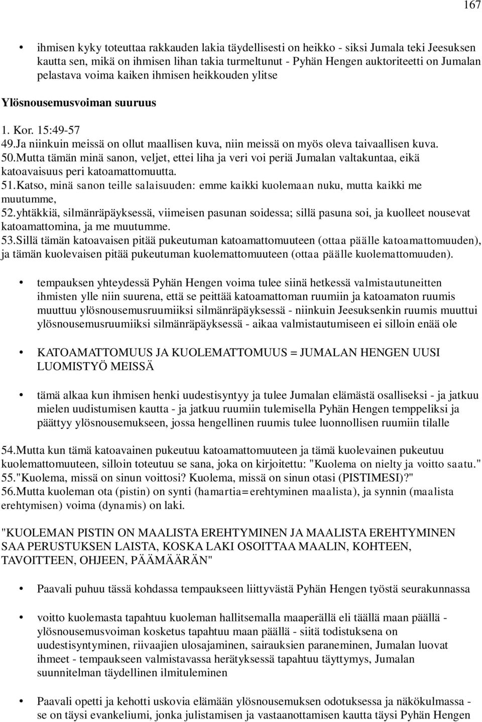 Mutta tämän minä sanon, veljet, ettei liha ja veri voi periä Jumalan valtakuntaa, eikä katoavaisuus peri katoamattomuutta. 51.