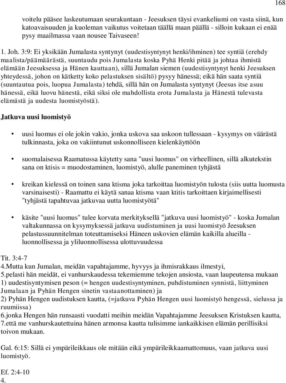 3:9: Ei yksikään Jumalasta syntynyt (uudestisyntynyt henki/ihminen) tee syntiä (erehdy maalista/päämäärästä, suuntaudu pois Jumalasta koska Pyhä Henki pitää ja johtaa ihmistä elämään Jeesuksessa ja