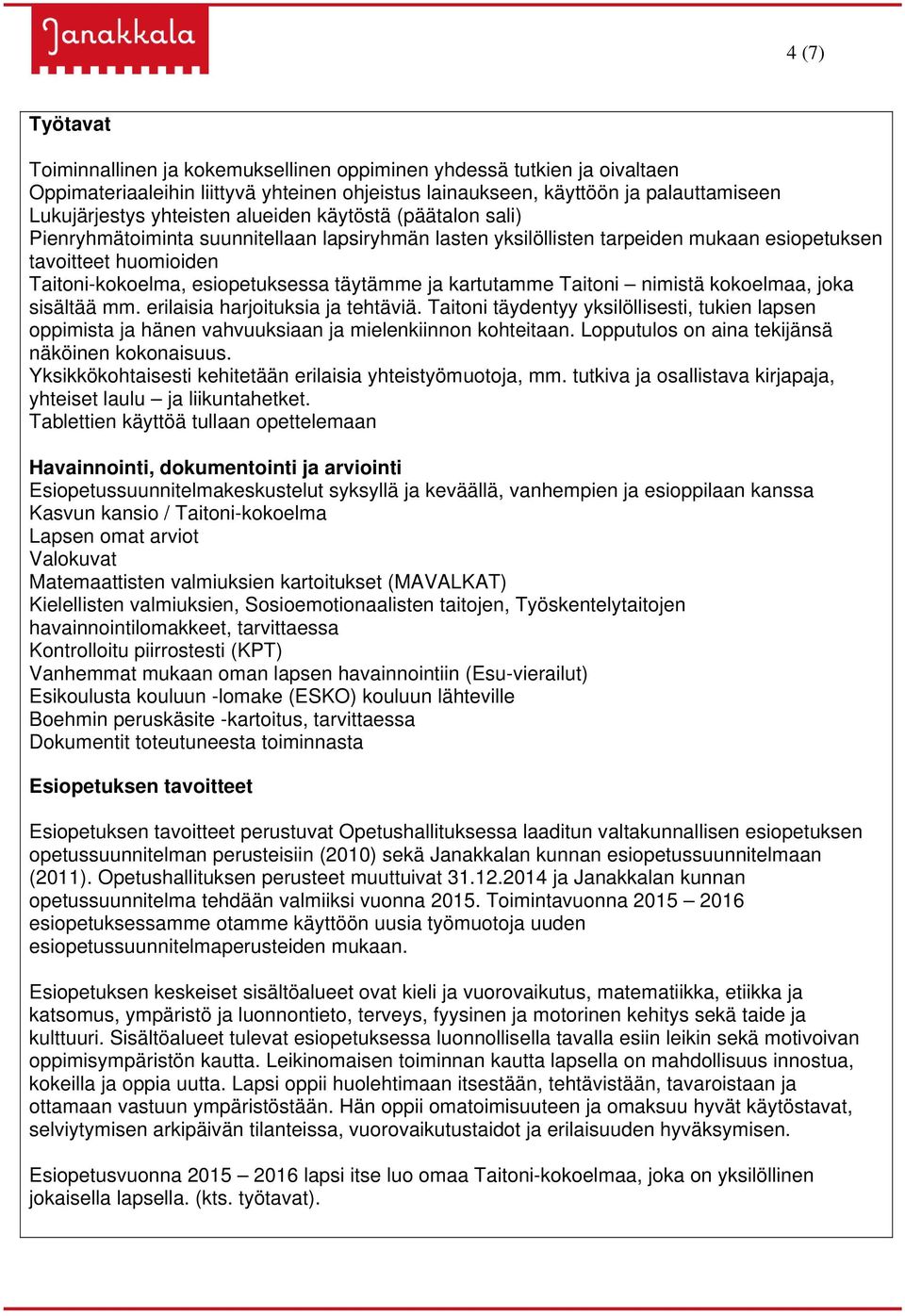 kartutamme Taitoni nimistä kokoelmaa, joka sisältää mm. erilaisia harjoituksia ja tehtäviä. Taitoni täydentyy yksilöllisesti, tukien lapsen oppimista ja hänen vahvuuksiaan ja mielenkiinnon kohteitaan.