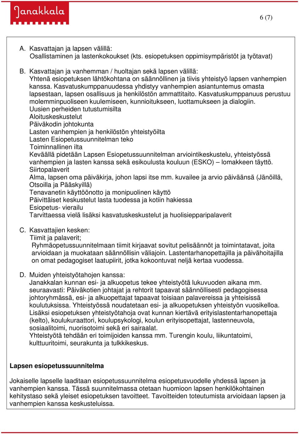 Kasvatuskumppanuudessa yhdistyy vanhempien asiantuntemus omasta lapsestaan, lapsen osallisuus ja henkilöstön ammattitaito.