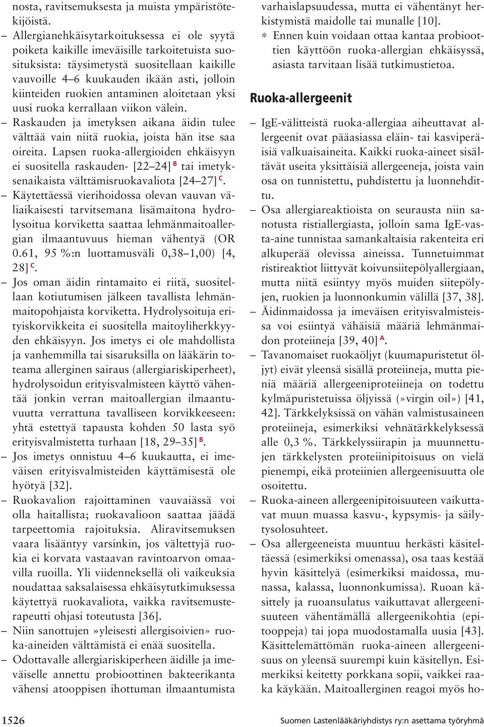 ruokien antaminen aloitetaan yksi uusi ruoka kerrallaan viikon välein. Raskauden ja imetyksen aikana äidin tulee välttää vain niitä ruokia, joista hän itse saa oireita.