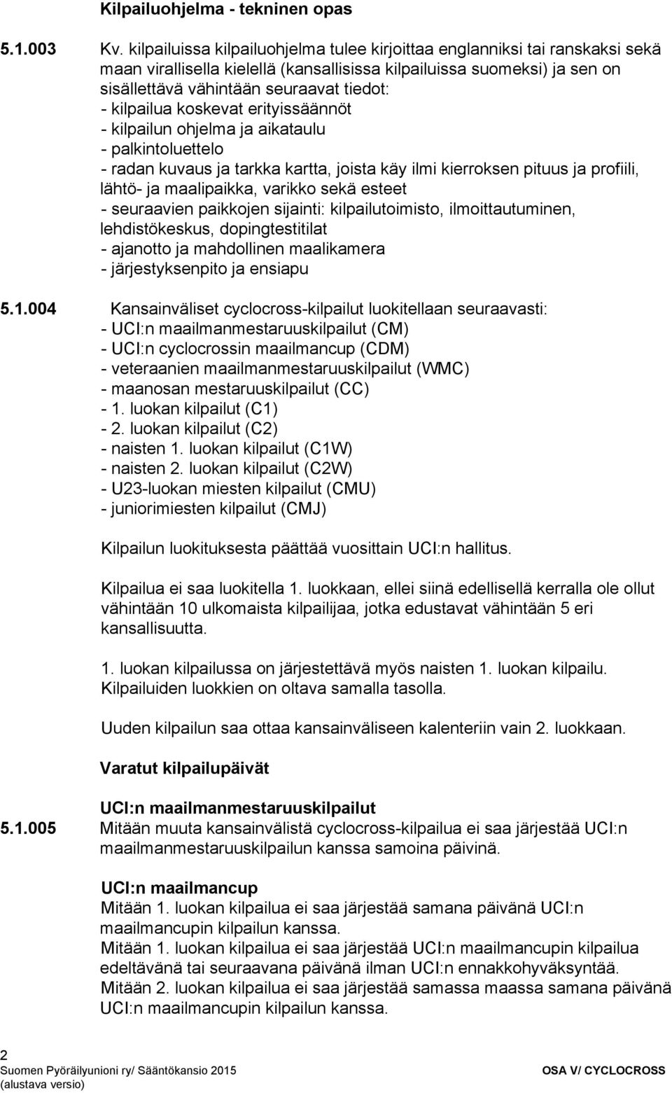 kilpailua koskevat erityissäännöt kilpailun ohjelma ja aikataulu palkintoluettelo radan kuvaus ja tarkka kartta, joista käy ilmi kierroksen pituus ja profiili, lähtö ja maalipaikka, varikko sekä