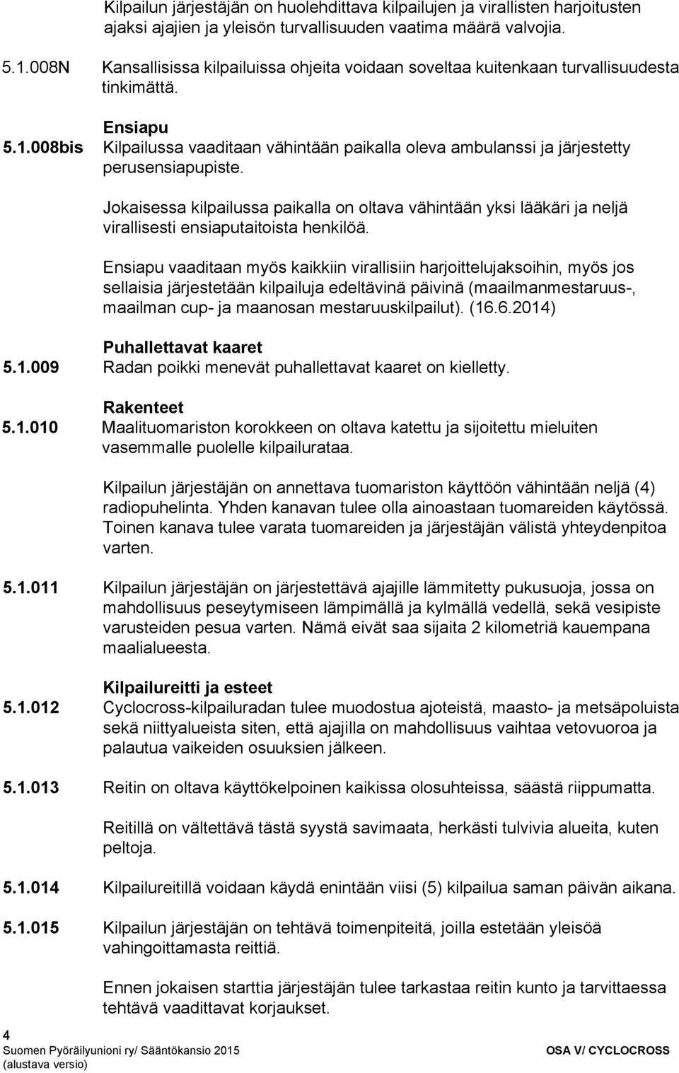 Ensiapu Kilpailussa vaaditaan vähintään paikalla oleva ambulanssi ja järjestetty perusensiapupiste.