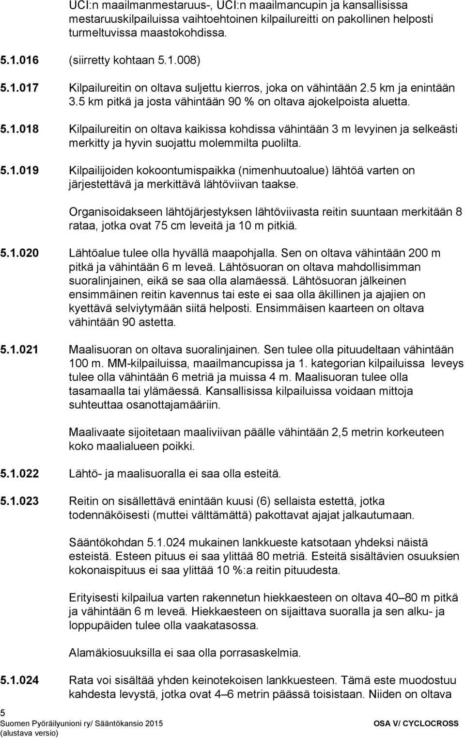 5.1.019 Kilpailijoiden kokoontumispaikka (nimenhuutoalue) lähtöä varten on järjestettävä ja merkittävä lähtöviivan taakse.