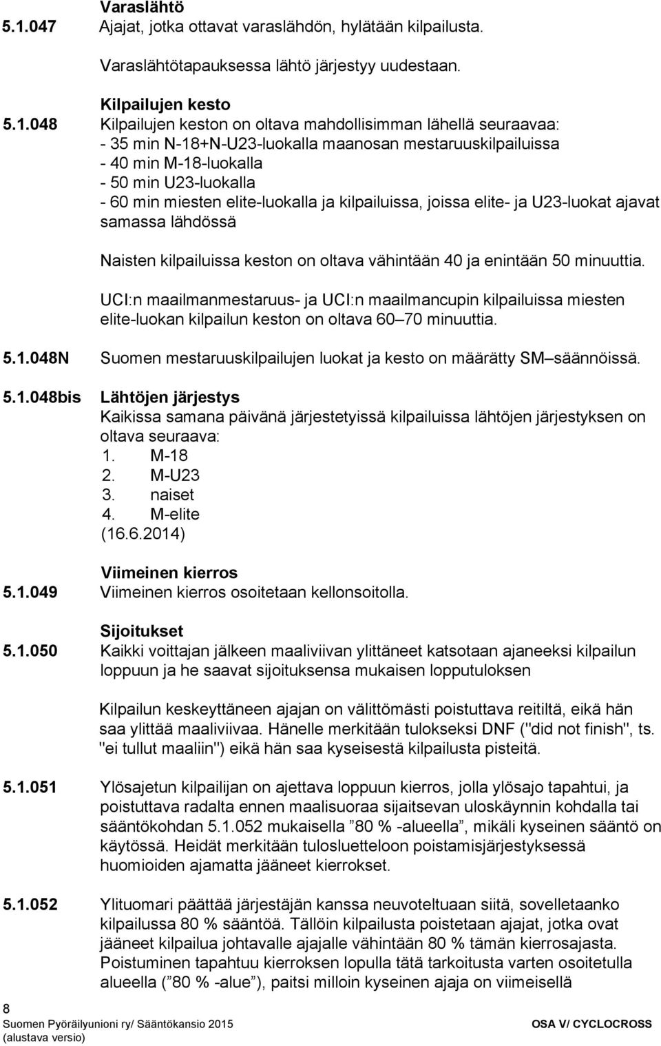 048 Kilpailujen keston on oltava mahdollisimman lähellä seuraavaa: 35 min N 18+N U23 luokalla maanosan mestaruuskilpailuissa 40 min M 18 luokalla 50 min U23 luokalla 60 min miesten elite luokalla ja