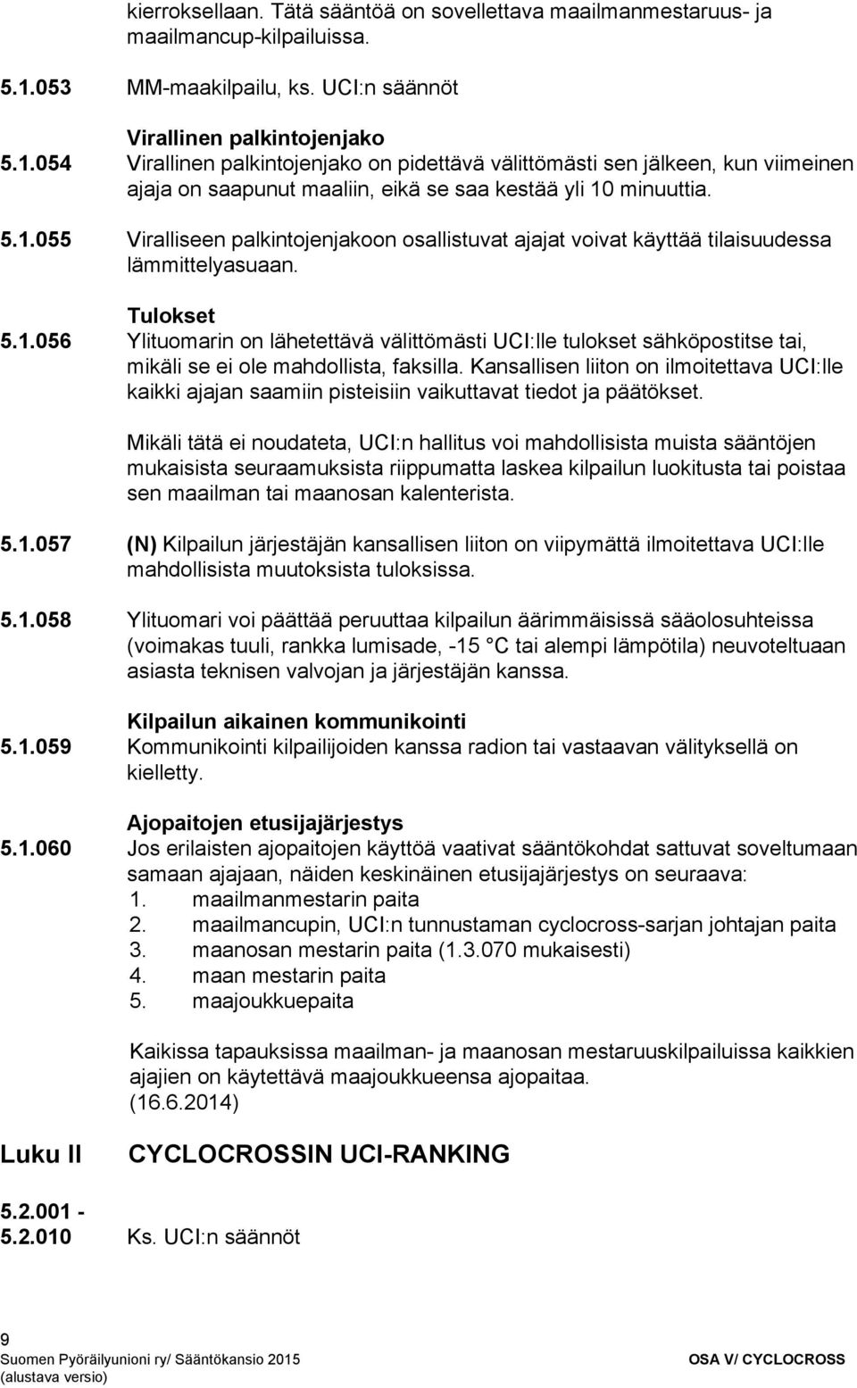 054 Virallinen palkintojenjako on pidettävä välittömästi sen jälkeen, kun viimeinen ajaja on saapunut maaliin, eikä se saa kestää yli 10