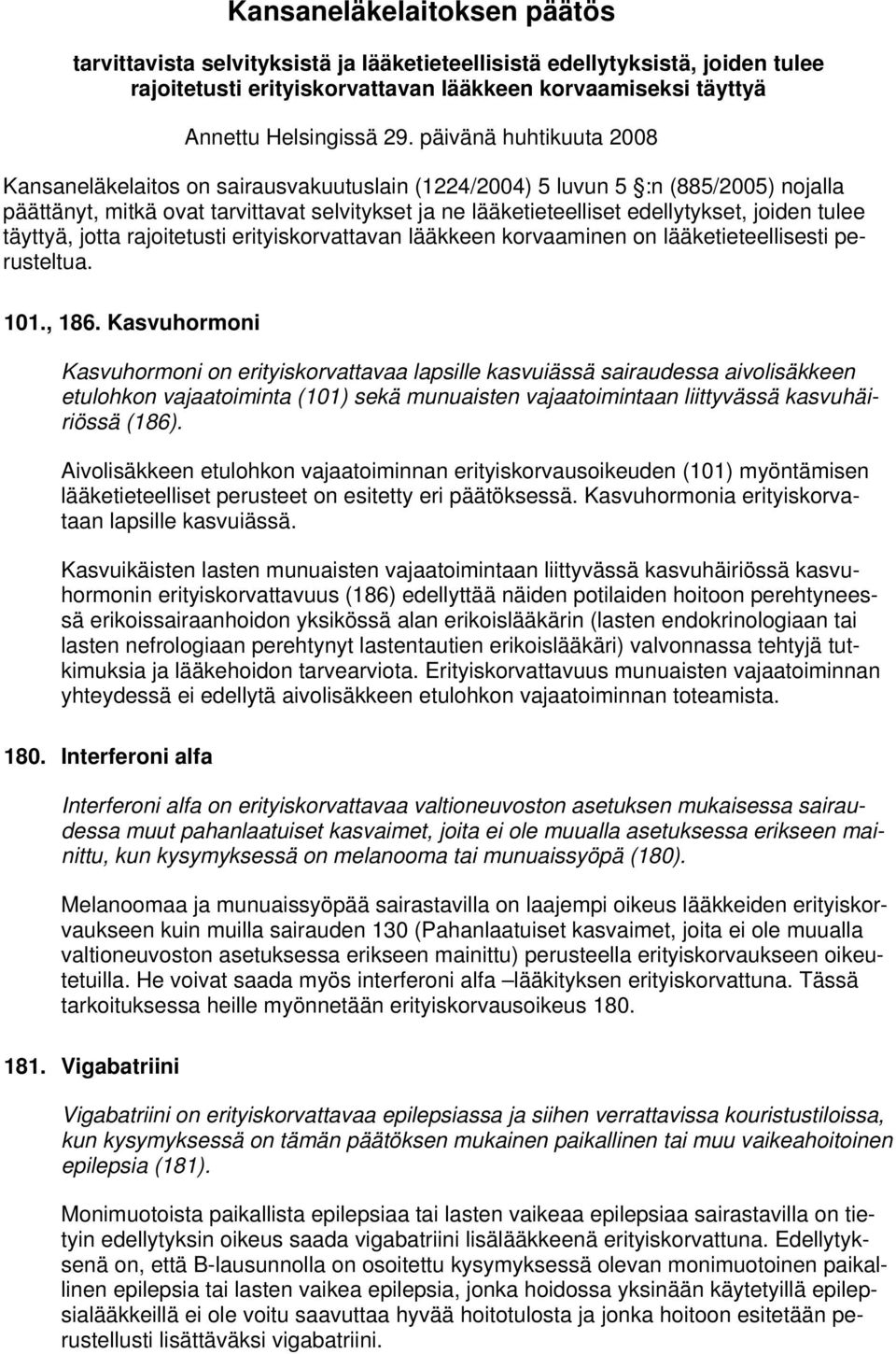 tulee täyttyä, jotta rajoitetusti erityiskorvattavan lääkkeen korvaaminen on lääketieteellisesti perusteltua. 101., 186.