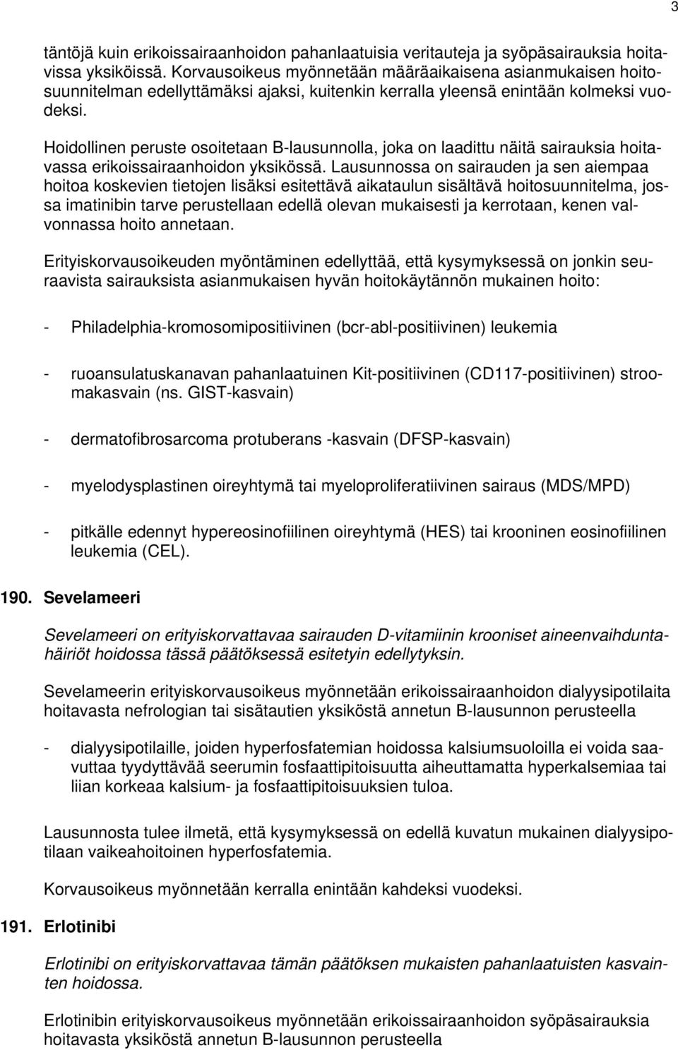 Hoidollinen peruste osoitetaan B-lausunnolla, joka on laadittu näitä sairauksia hoitavassa erikoissairaanhoidon yksikössä.