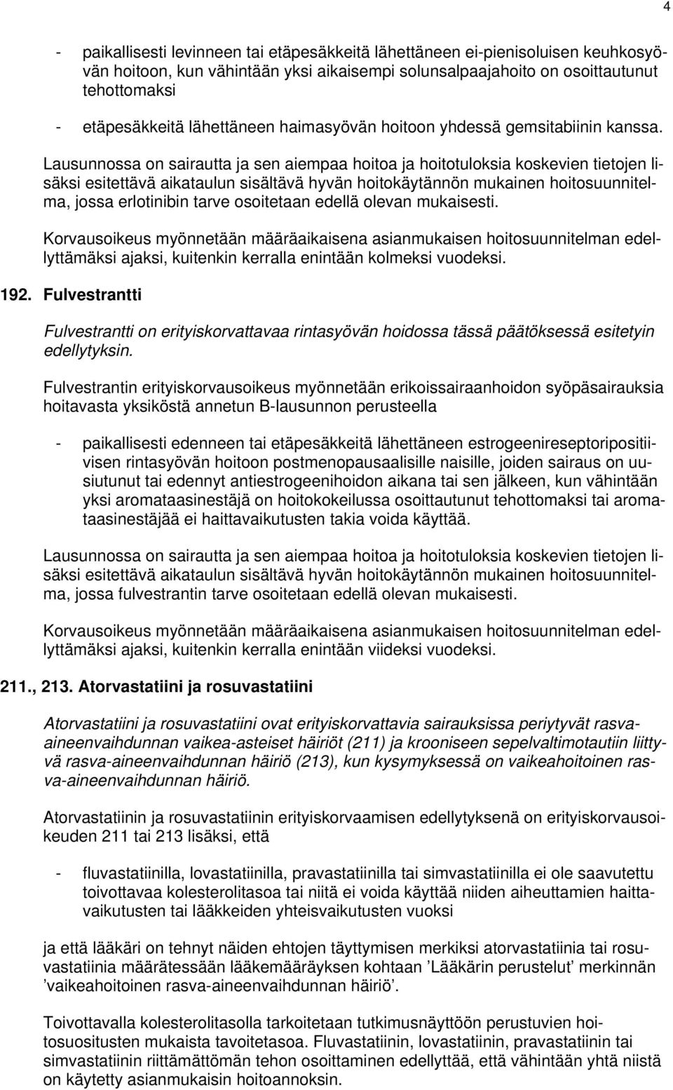 Lausunnossa on sairautta ja sen aiempaa hoitoa ja hoitotuloksia koskevien tietojen lisäksi esitettävä aikataulun sisältävä hyvän hoitokäytännön mukainen hoitosuunnitelma, jossa erlotinibin tarve