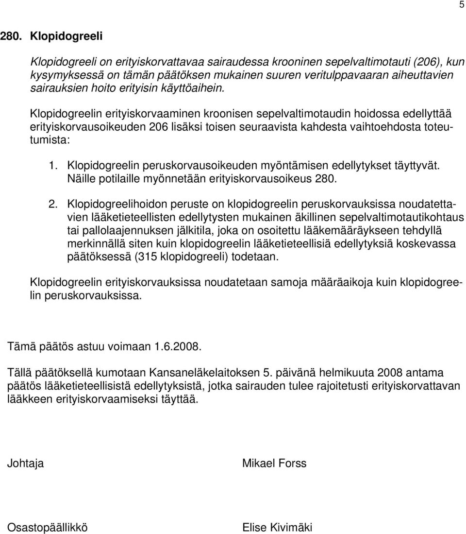 erityisin käyttöaihein. Klopidogreelin erityiskorvaaminen kroonisen sepelvaltimotaudin hoidossa edellyttää erityiskorvausoikeuden 206 lisäksi toisen seuraavista kahdesta vaihtoehdosta toteutumista: 1.