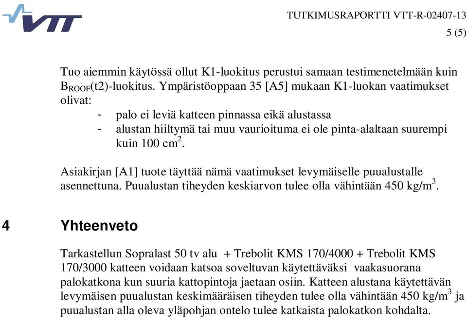 Asiakirjan [A1] tuote täyttää nämä vaatimukset levymäiselle puualustalle asennettuna. Puualustan tiheyden keskiarvon tulee olla vähintään 450 kg/m 3.