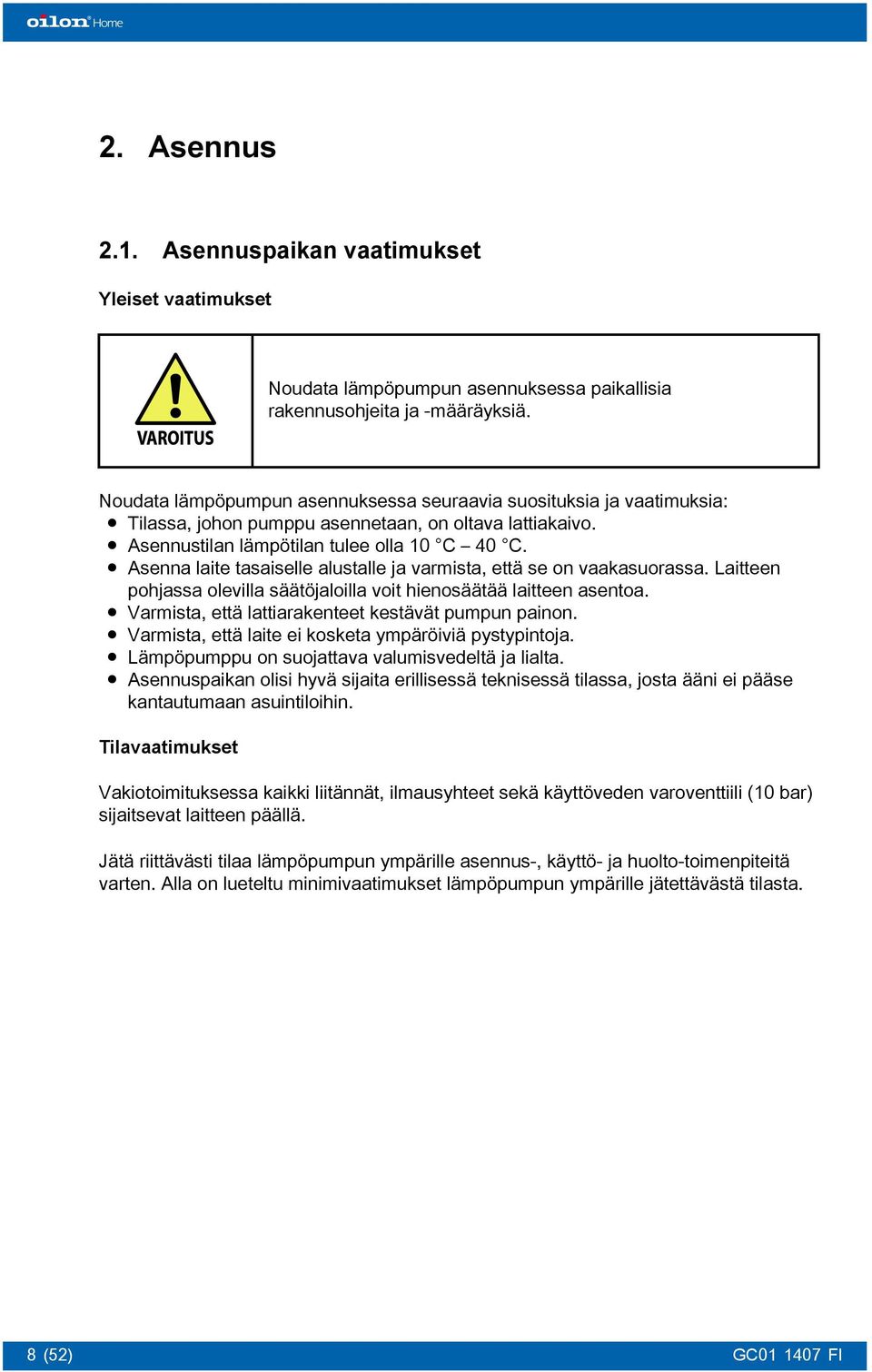 Asenna laite tasaiselle alustalle ja varmista, että se on vaakasuorassa. Laitteen pohjassa olevilla säätöjaloilla voit hienosäätää laitteen asentoa.