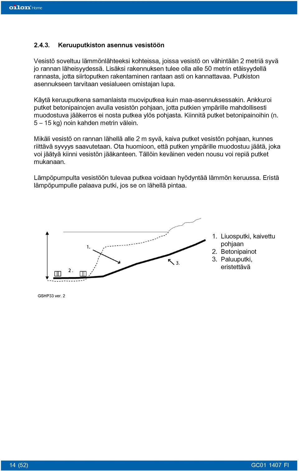 Käytä keruuputkena samanlaista muoviputkea kuin maa-asennuksessakin.