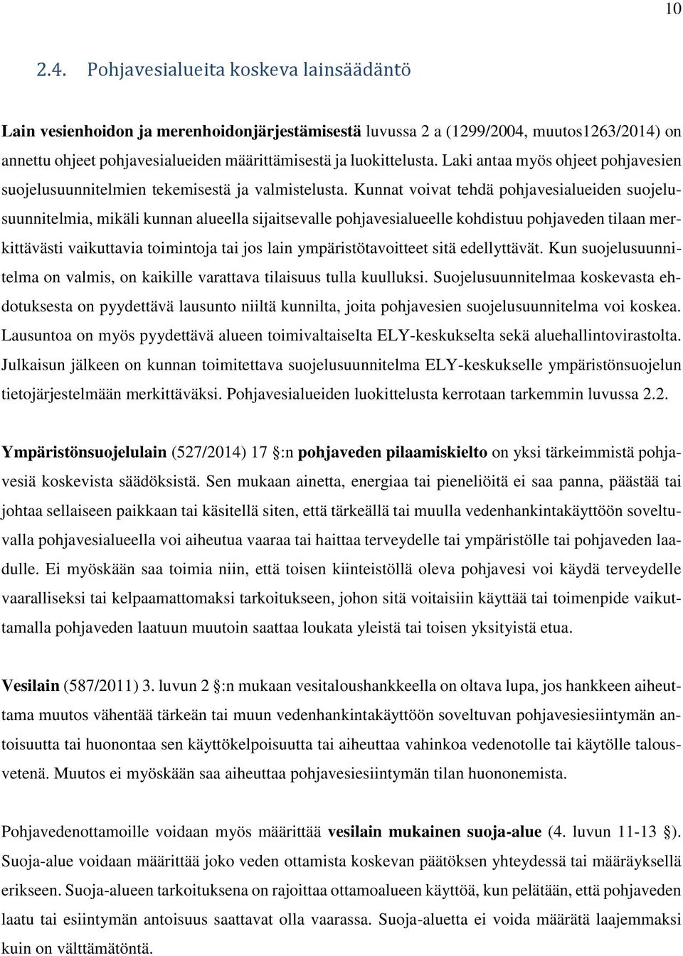 Kunnat voivat tehdä pohjavesialueiden suojelusuunnitelmia, mikäli kunnan alueella sijaitsevalle pohjavesialueelle kohdistuu pohjaveden tilaan merkittävästi vaikuttavia toimintoja tai jos lain